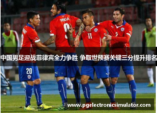中国男足迎战菲律宾全力争胜 争取世预赛关键三分提升排名
